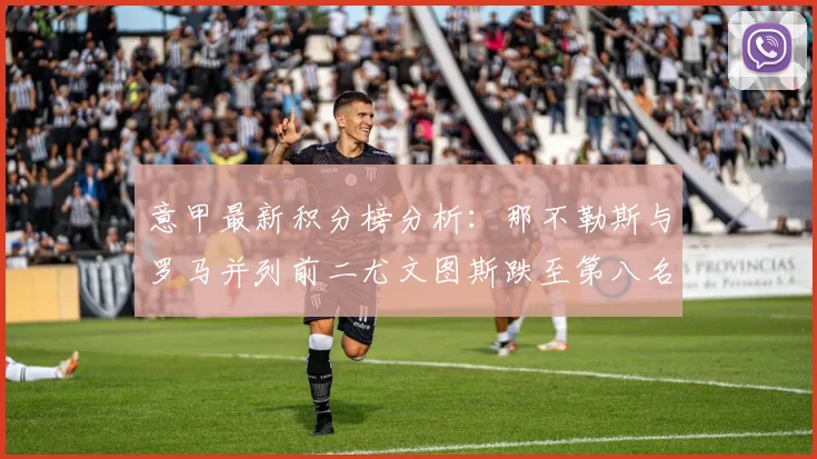 意甲最新积分榜分析：那不勒斯与罗马并列前二尤文图斯跌至第八名