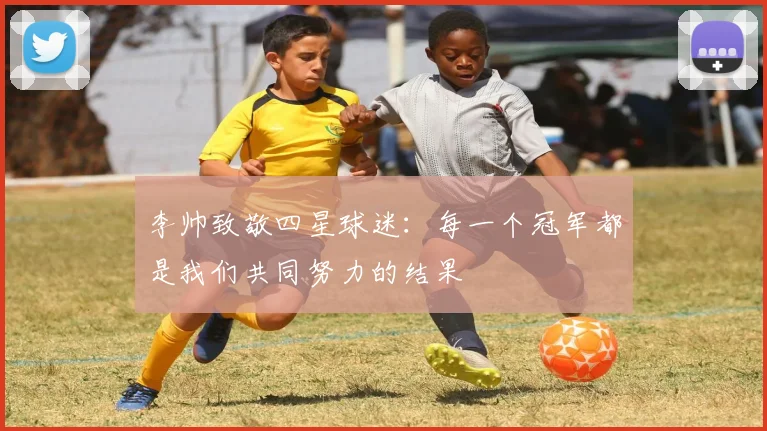 李帅致敬四星球迷：每一个冠军都是我们共同努力的结果