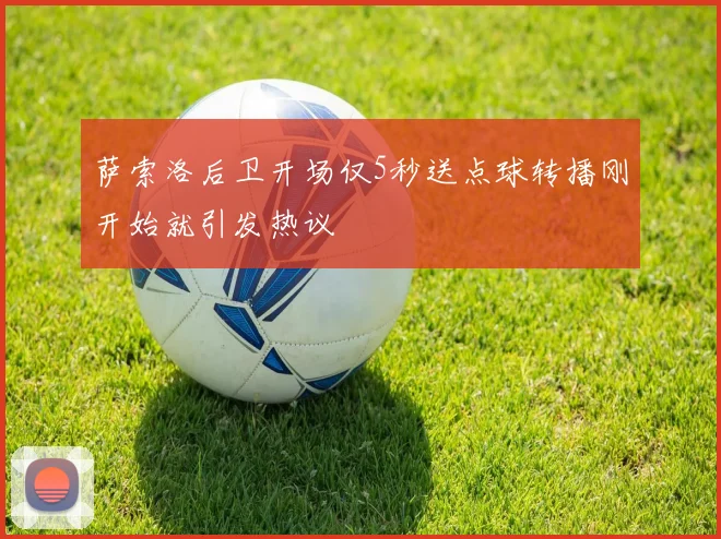 萨索洛后卫开场仅5秒送点球转播刚开始就引发热议